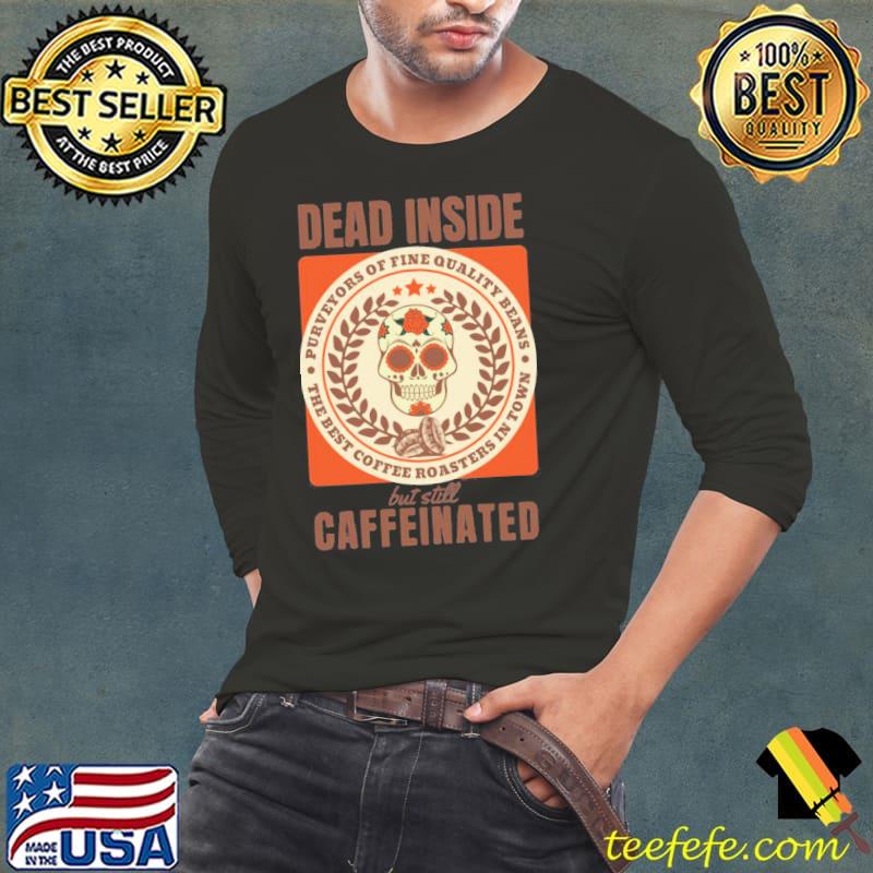 Dead inside but still caffeinated skull s Long Sleeve Tee Dead inside but still caffeinated skull s Long Sleeve Tee