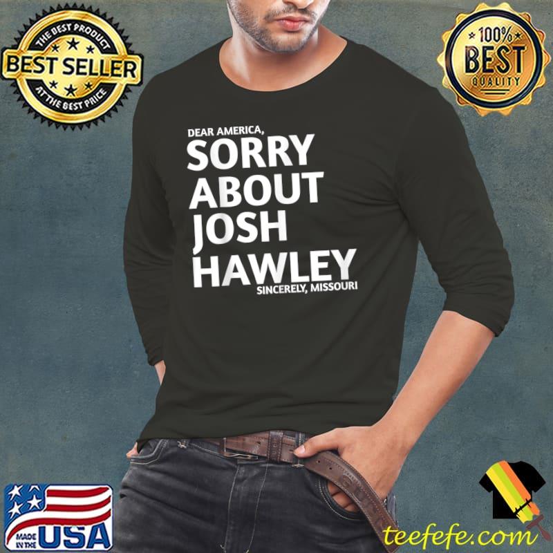 Dear America sorry about Josh Hawley Sucks Sincerely T-Shirt Long Sleeve Tee Dear America sorry about Josh Hawley Sucks Sincerely T-Shirt Long Sleeve Tee