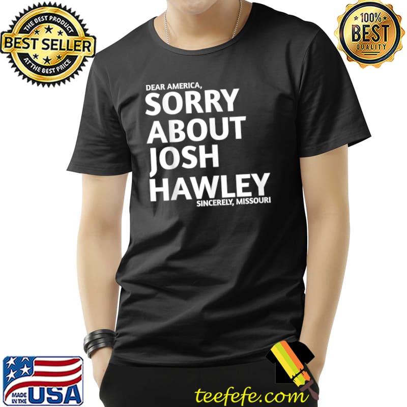 Dear America sorry about Josh Hawley Sucks Sincerely T-Shirt