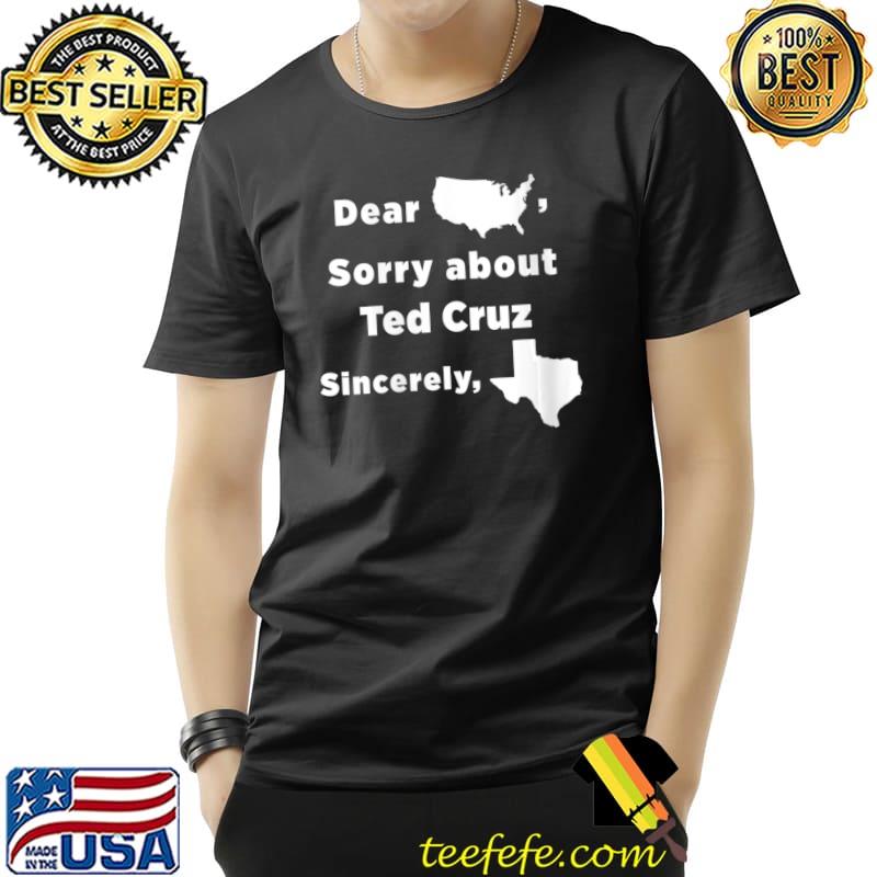 Dear America Sorry About Ted Cruz Sincerely Texas T-Shirt
