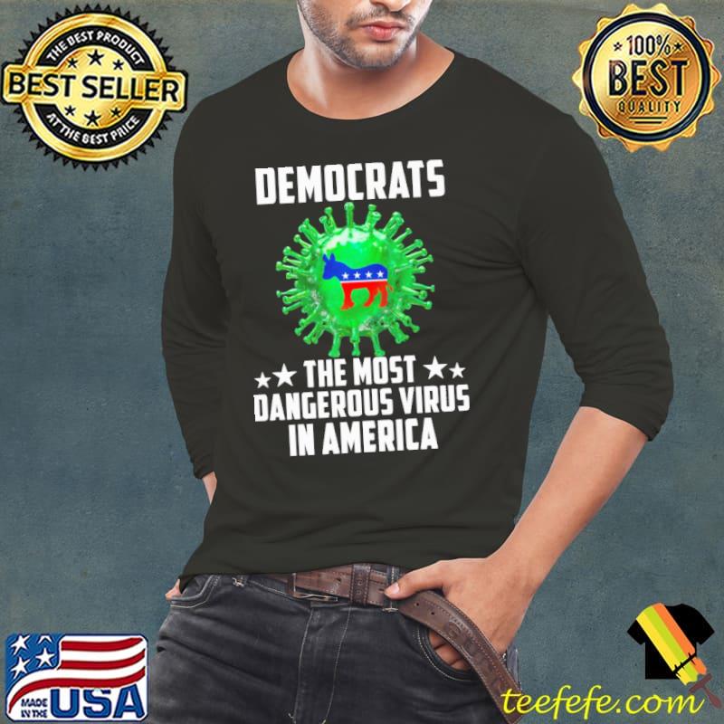 Democrats The Most Dangerous Virus In American Shirt Long Sleeve Tee Democrats The Most Dangerous Virus In American Shirt Long Sleeve Tee