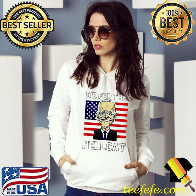 Die for this hellcat antI Biden america flag s Hoodie Die for this hellcat antI Biden america flag s Hoodie