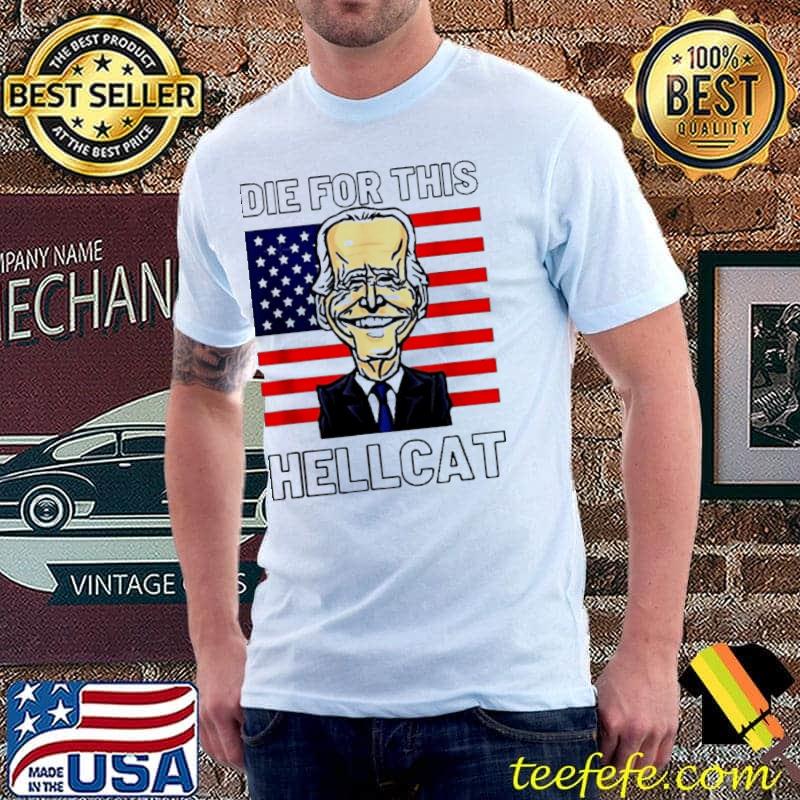 Die for this hellcat antI Biden shirt Die for this hellcat antI Biden shirt