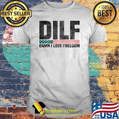 DILF Damn I Love Freedom 4th of July Dad T-Shirt