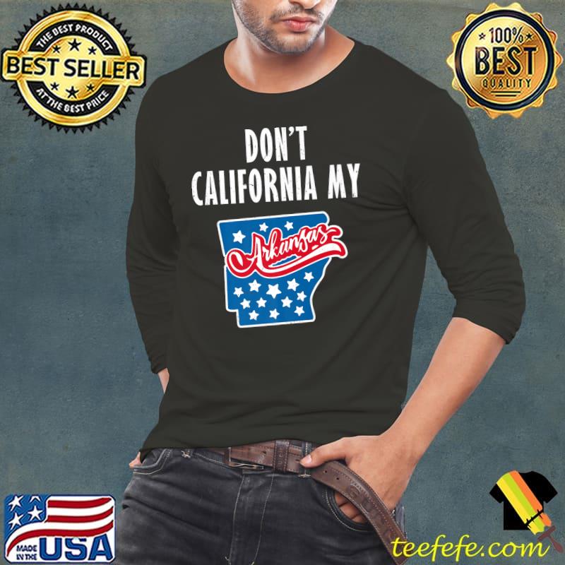 Don't California My Arkansas T-Shirt Long Sleeve Tee Don't California My Arkansas T-Shirt Long Sleeve Tee