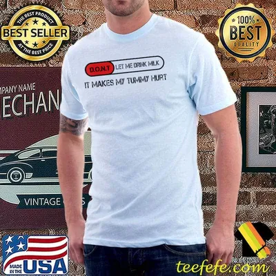 Don't Let Me Drink Milk It Makes My Tummy Hurt T-Shirt