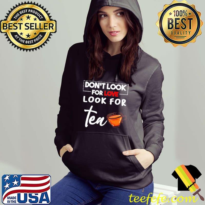 Don't look for love look for tea graphic s Hoodie Don't look for love look for tea graphic s Hoodie