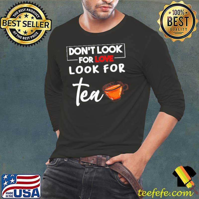 Don't look for love look for tea graphic s Long Sleeve Tee Don't look for love look for tea graphic s Long Sleeve Tee