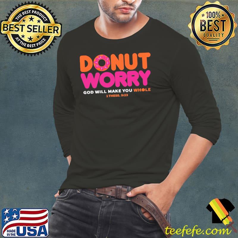 Donut Worry God Will Make You Whole Shirt Long Sleeve Tee Donut Worry God Will Make You Whole Shirt Long Sleeve Tee