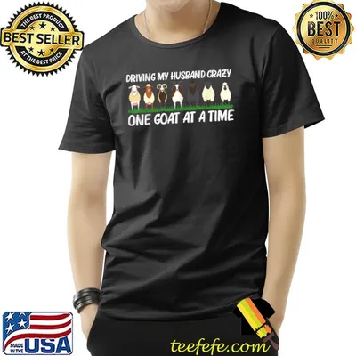 Driving My Husband Crazy One Goat At A Time Farm Lovers T-Shirt