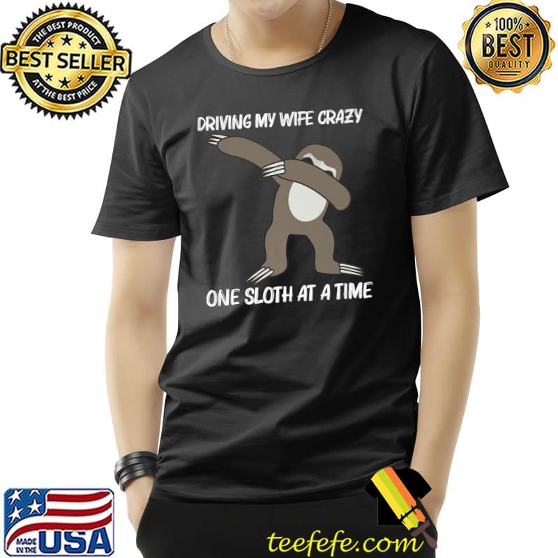 Driving my wife crazy on sloth at a time dabbing rainforest animal T-Shirt