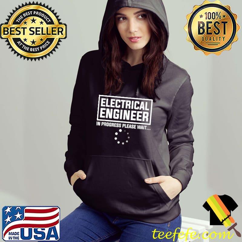 Electrical Engineer In Progress Please Wait T-Shirt Hoodie Electrical Engineer In Progress Please Wait T-Shirt Hoodie