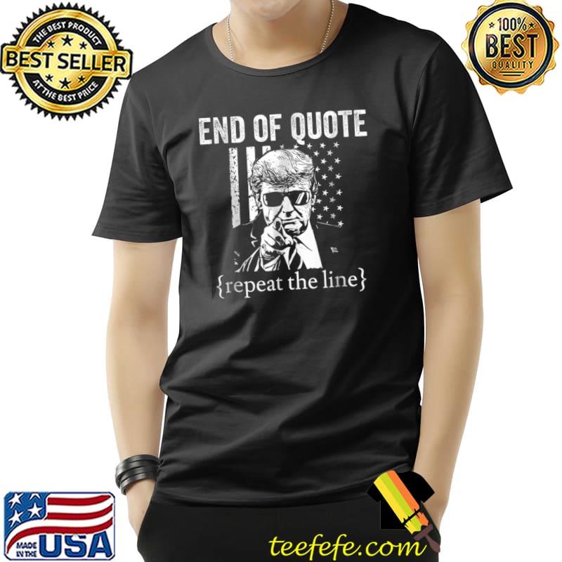 End Of Quote Repeat The Line Donald Trump American Flag T-Shirt