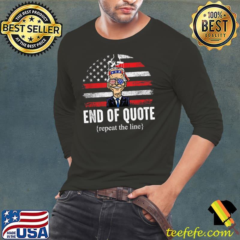 End Of Quote Repeat The Line Joe Biden Smile Usa Flag T-Shirt Long Sleeve Tee End Of Quote Repeat The Line Joe Biden Smile Usa Flag T-Shirt Long Sleeve Tee