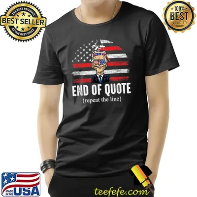 End Of Quote Repeat The Line Joe Biden Smile Usa Flag T-Shirt