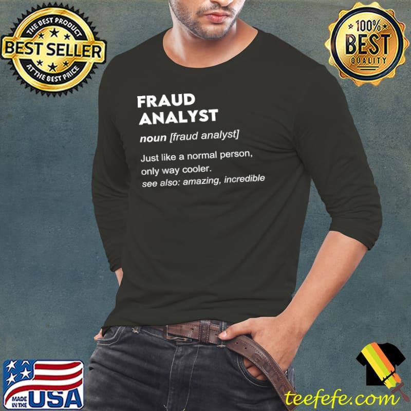 Fraud Analyst Definition Just Like A Normal Person Only way Cooler T-Shirt Long Sleeve Tee Fraud Analyst Definition Just Like A Normal Person Only way Cooler T-Shirt Long Sleeve Tee