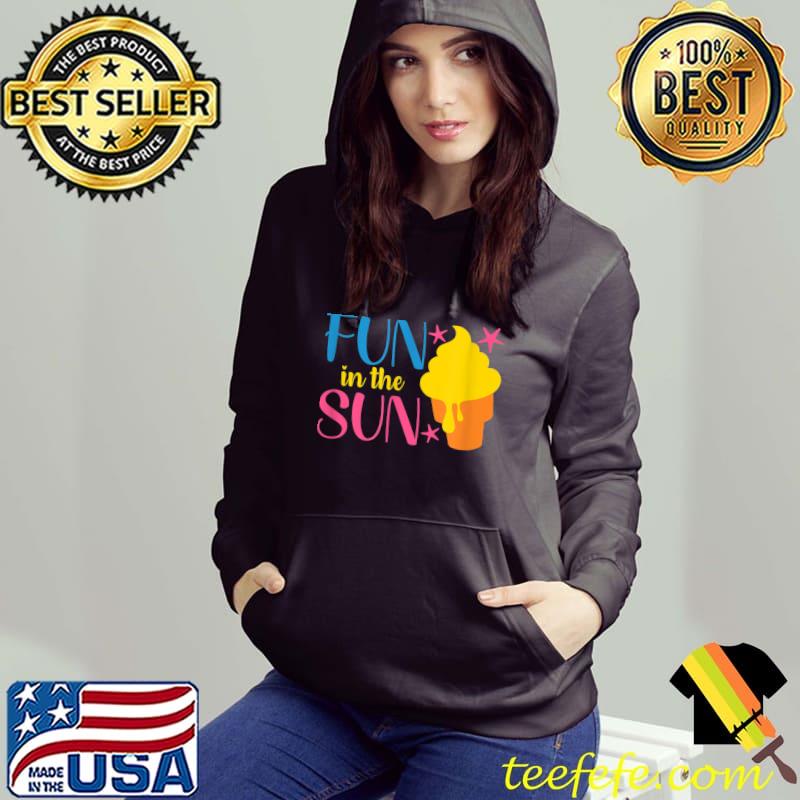 Fun In The Sun Summertime Ice Cream T-Shirt Hoodie Fun In The Sun Summertime Ice Cream T-Shirt Hoodie