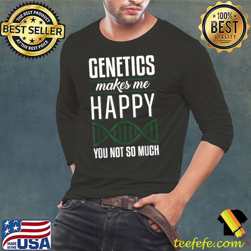 Geneticist Genetics Makes Me Happy You Not So Much Medical Biologist T-Shirt Long Sleeve Tee Geneticist Genetics Makes Me Happy You Not So Much Medical Biologist T-Shirt Long Sleeve Tee