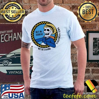 Get in losers we're saving town skeleton cab driver halloween shirt