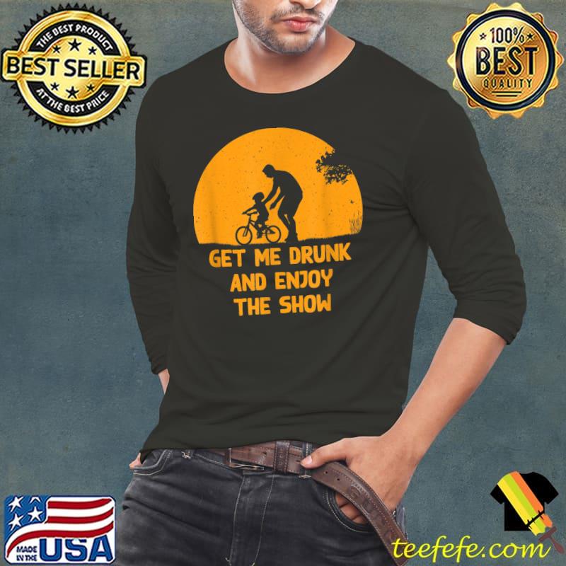Get Me Drunk and Enjoy the Show Father's Day Moon T-Shirt Long Sleeve Tee Get Me Drunk and Enjoy the Show Father's Day Moon T-Shirt Long Sleeve Tee