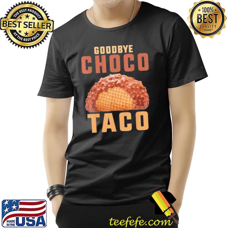 Goodbye choco taco shirt