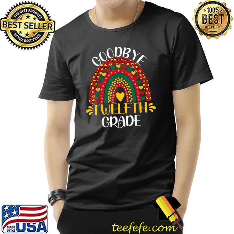 Goodbye Twelfth Grade 12th Grade Teacher Rainbow T-Shirt