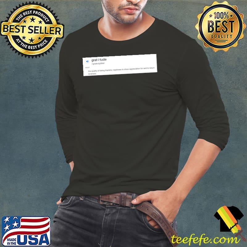 Gratitude the quality of being thankful readiness to show appreciation definition T-Shirt Long Sleeve Tee Gratitude the quality of being thankful readiness to show appreciation definition T-Shirt Long Sleeve Tee