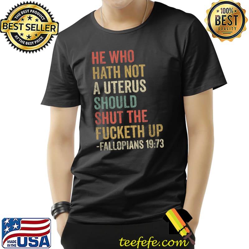 He Who Hath Not A Uterus Should Shut Women Rights Pro Choice T-Shirt