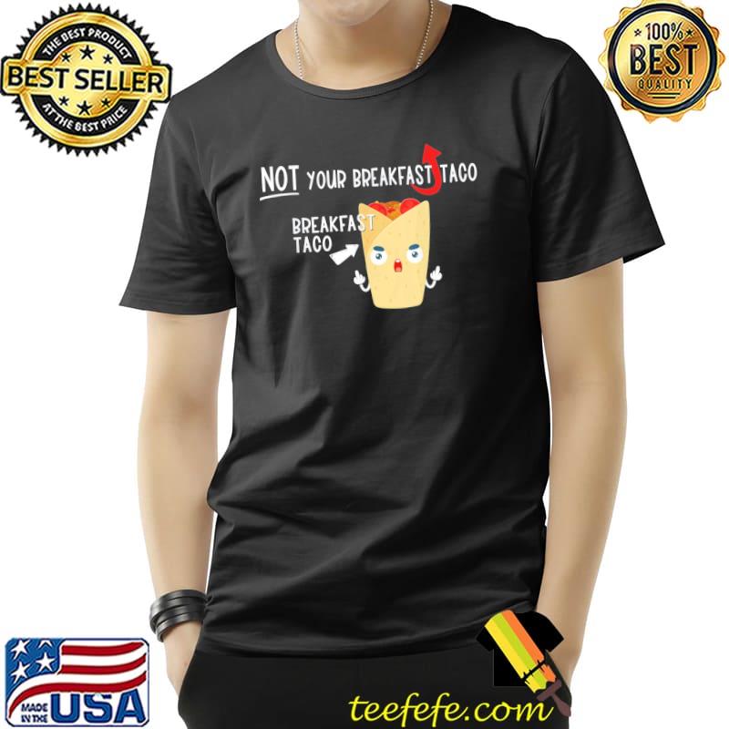 I am not your breakfast taco Biden gaffes shirt