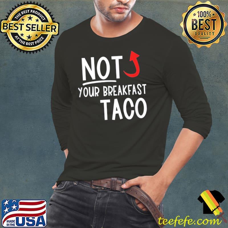 I am not your breakfast taco funny Biden gaffes s Long Sleeve Tee I am not your breakfast taco funny Biden gaffes s Long Sleeve Tee