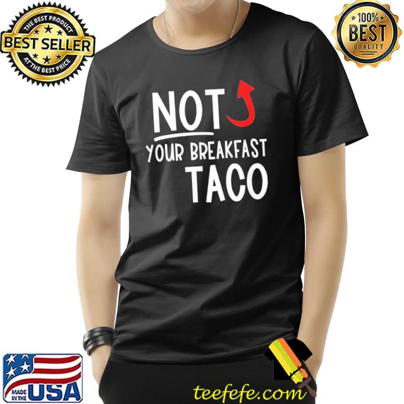 I am not your breakfast taco funny Biden gaffes shirt I am not your breakfast taco funny Biden gaffes shirt