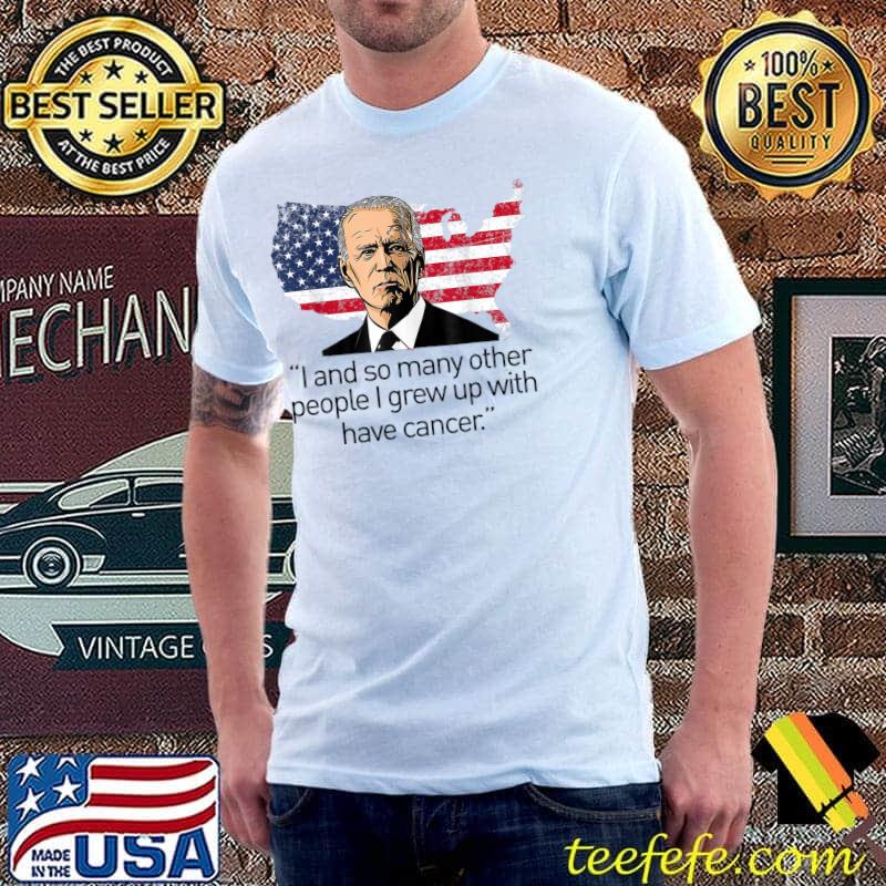 I and so many other people i grew up with have cancer Joe Biden usa flag map T-Shirt
