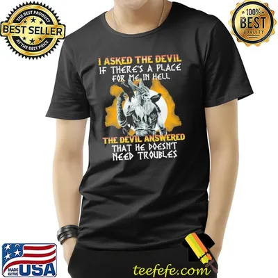 I Asked the Devil If There's A Place For Me In Hell Shirt