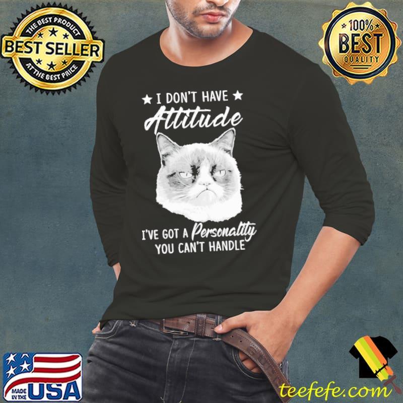 I Don't Have Attitude I've Got A Personality You Can't Handle Cat Shirt Long Sleeve Tee I Don't Have Attitude I've Got A Personality You Can't Handle Cat Shirt Long Sleeve Tee