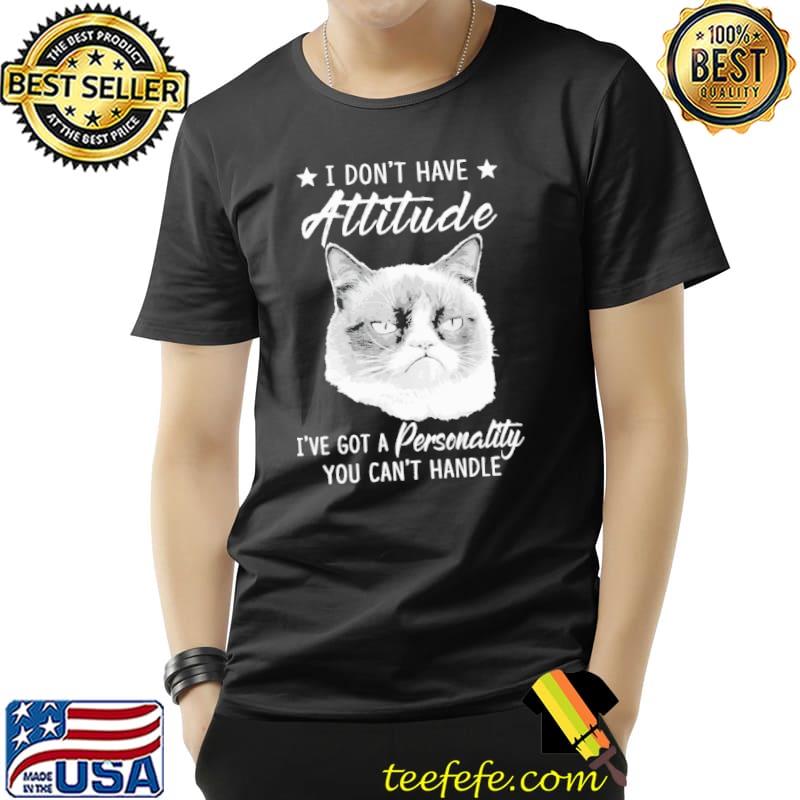 I Don't Have Attitude I've Got A Personality You Can't Handle Cat Shirt