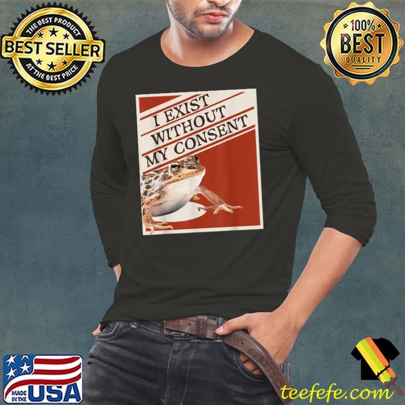 I exist without my consent frog T-Shirt Long Sleeve Tee I exist without my consent frog T-Shirt Long Sleeve Tee