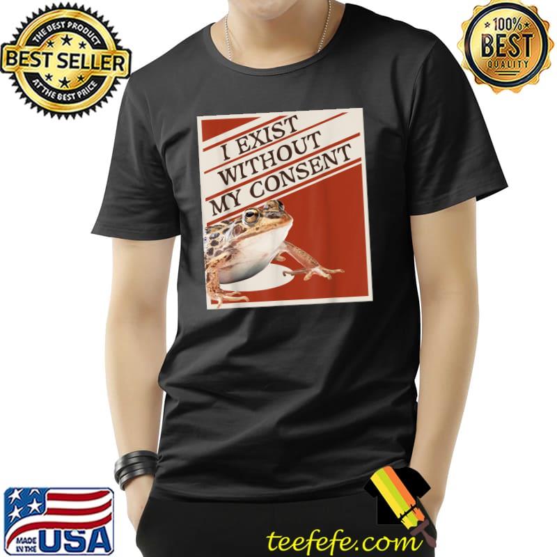 i exist without my consent funny T-Shirt