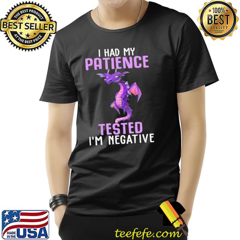 I Had My Patience Tested I'm Negative Dragon Shirt