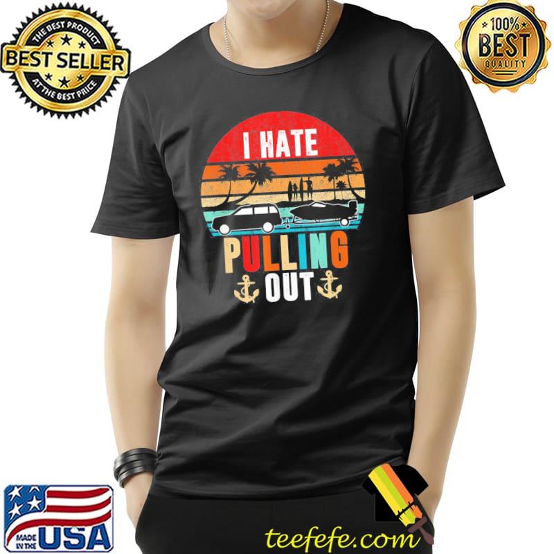 I hate pulling out boating retro travel surfer captain shirt I hate pulling out boating retro travel surfer captain shirt