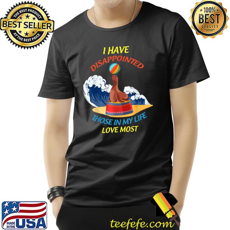 I Have Disappointed Those In My Life I Love Most T-Shirt