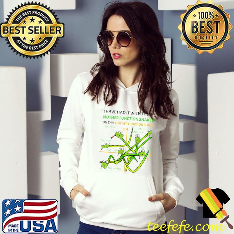 I Have Had It With These Mother Functions Snakes on a Plane Math Teacher T-Shirt Hoodie I Have Had It With These Mother Functions Snakes on a Plane Math Teacher T-Shirt Hoodie