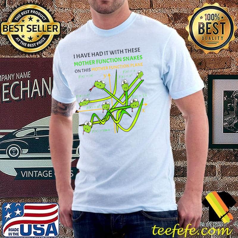 I Have Had It With These Mother Functions Snakes on a Plane Math Teacher T-Shirt I Have Had It With These Mother Functions Snakes on a Plane Math Teacher T-Shirt