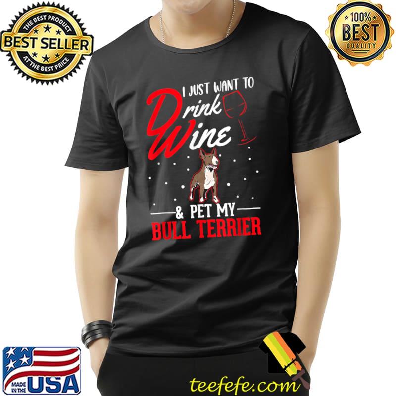I just want to drink wine and pet my bull terrier T-Shirt