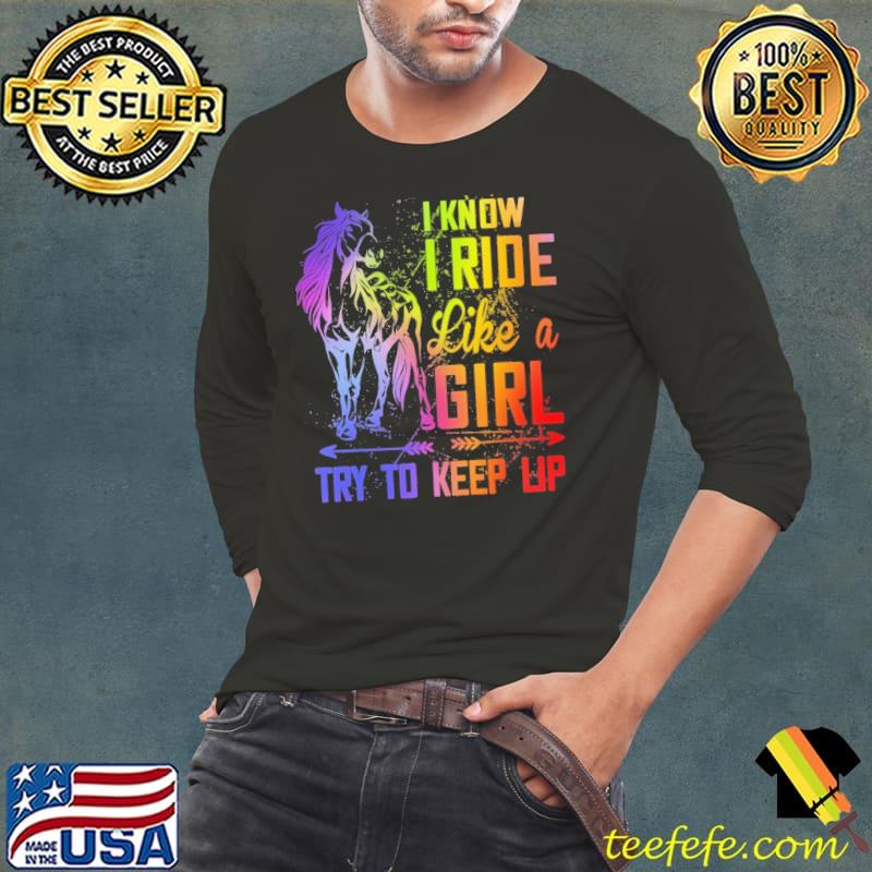 I Know I Ride Like A Girl Try To Keep Up Horse Shirt Long Sleeve Tee I Know I Ride Like A Girl Try To Keep Up Horse Shirt Long Sleeve Tee
