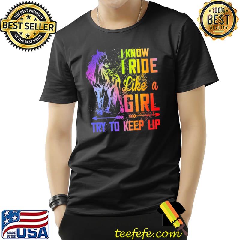 I Know I Ride Like A Girl Try To Keep Up Horse Shirt I Know I Ride Like A Girl Try To Keep Up Horse Shirt