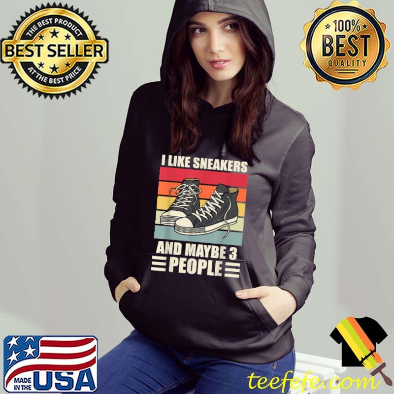 I Like Sneakers And Maybe Three People Vintage T-Shirt Hoodie I Like Sneakers And Maybe Three People Vintage T-Shirt Hoodie