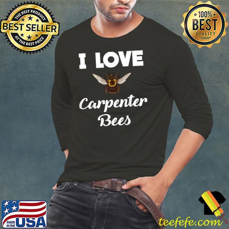 I Love Carpenter Bees T-Shirt Long Sleeve Tee I Love Carpenter Bees T-Shirt Long Sleeve Tee