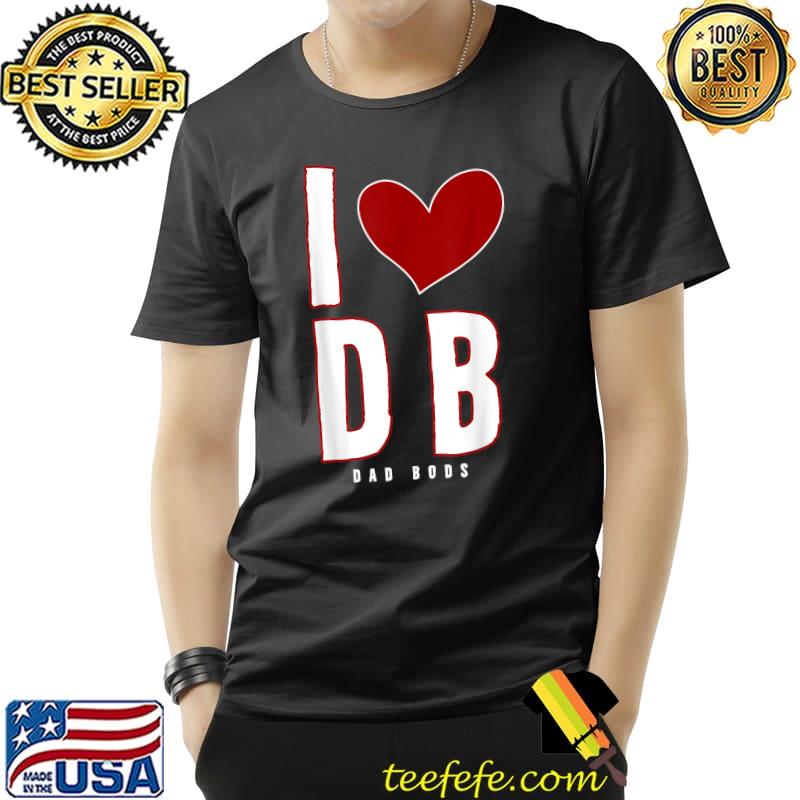 I Love Dad Bods T-Shirt I Love Dad Bods T-Shirt