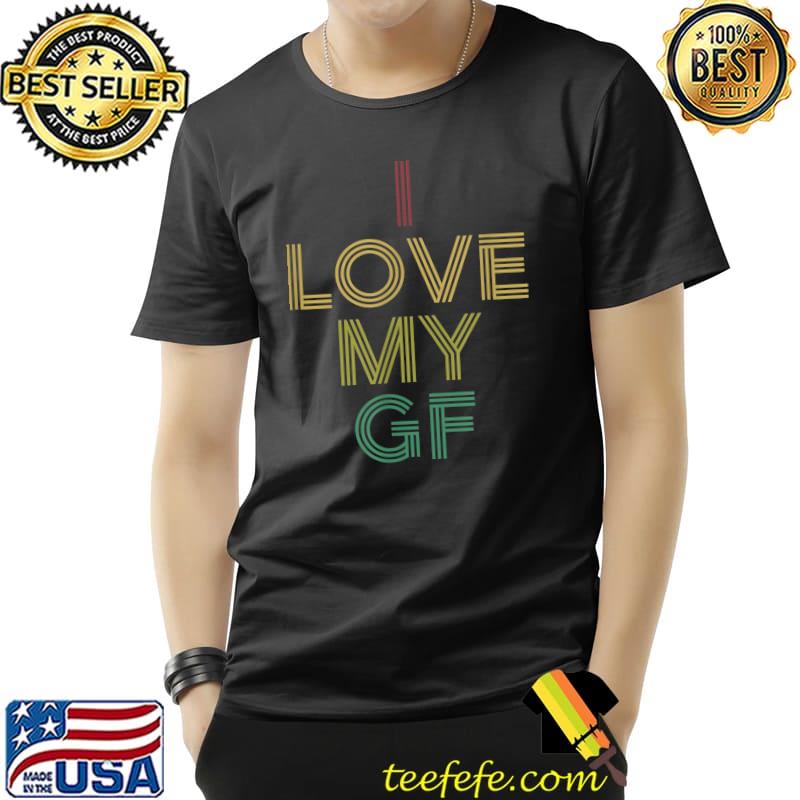 I Love My Girlfriend GF T-Shirt I Love My Girlfriend GF T-Shirt