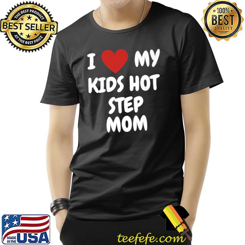 I Love My Kids Hot Step T-Shirt I Love My Kids Hot Step T-Shirt